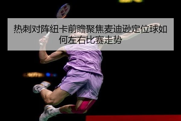 热刺对阵纽卡前瞻聚焦麦迪逊定位球如何左右比赛走势